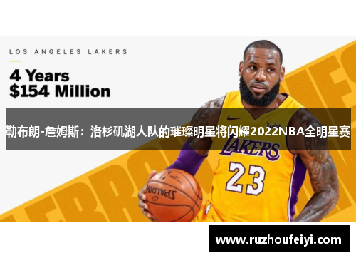 勒布朗-詹姆斯：洛杉矶湖人队的璀璨明星将闪耀2022NBA全明星赛